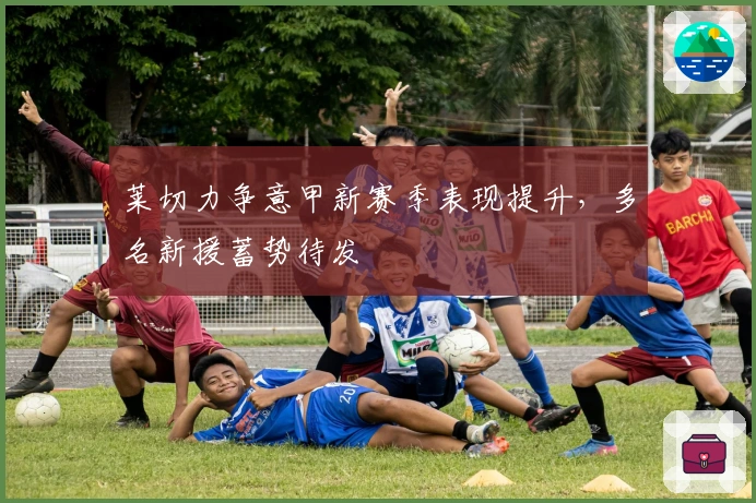 莱切力争意甲新赛季表现提升,多名新援蓄势待发