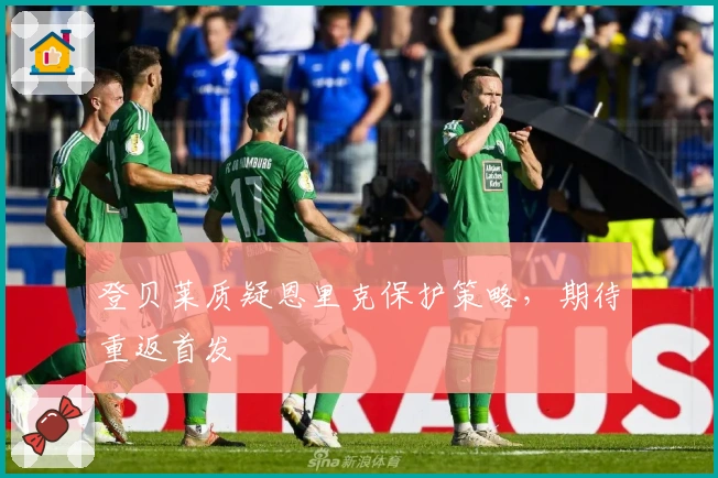 登贝莱质疑恩里克保护策略，期待重返首发