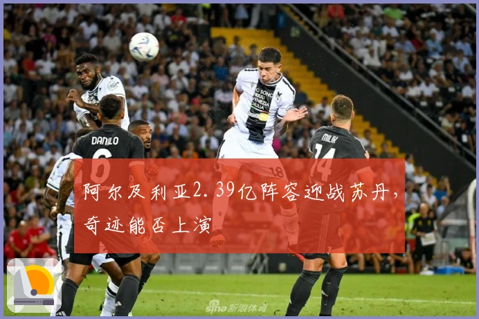 阿尔及利亚2.39亿阵容迎战苏丹，奇迹能否上演