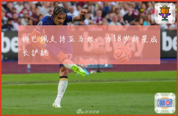 姆巴佩支持亚马尔，为18岁新星成长护航